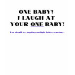 I laugh at your one baby! t-shirts