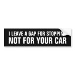 I leave a Gap For Stopping Not For Your Car. bumper stickers