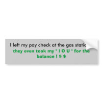 I left my pay check at the gas station !, they ... bumper stickers