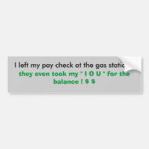 I left my pay check at the gas station !, they ... bumper stickers
