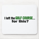 I Left The Golf Course For This? Mouse Mat