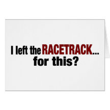 I Left The Racetrack For This Greeting Cards