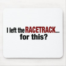I Left The Racetrack For This Mouse Pads