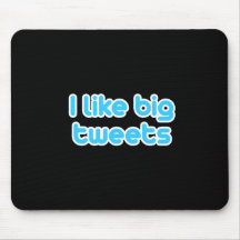 I like big tweets mouse pads