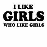 I LIKE GIRLS WHO LIKE GIRLS t-shirts