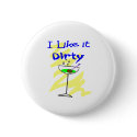 I like it dirty Martini Drinkers Gifts buttons