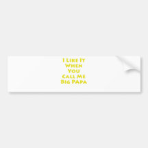 I Like It When You Call Me Big Papa Bumper Stickers