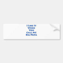 I Like It When You Call Me Big Papa Bumper Sticker