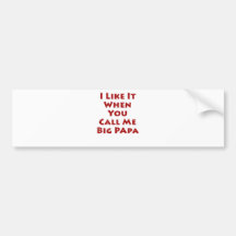 I Like It When You Call Me Big Papa Bumper Sticker