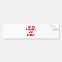 I like my BADGERS with HONEY Bumper Sticker