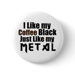 I Like my Coffee Black Just like my Metal