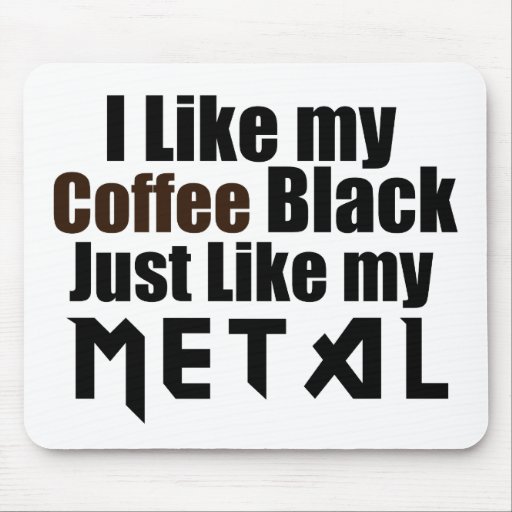 I Like my Coffee Black Just like my Metal Mouse Pad