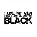 I like my men how I like my coffee t-shirts