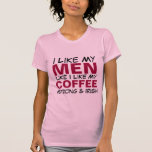 I like My Men Like I Like My Coffee t-shirts