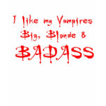 I like my Vampires Big, Blonde & Badass! t-shirts