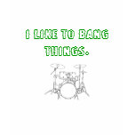 I Like To Bang Things t-shirts