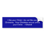 I like your Christ, I do not like your Christains Bumper Stickers