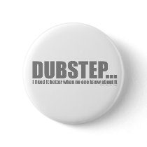 I liked it better when no one knew about DUBSTEP Pinback Buttons