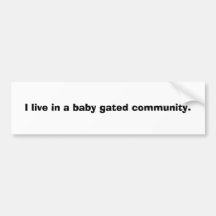 I live in a baby gated community. bumper stickers