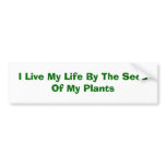 I Live My Life By The Seed Of My Plants Bumper Sticker