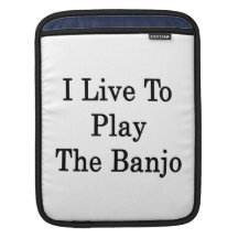 I Live To Play The Banjo Sleeves For iPads