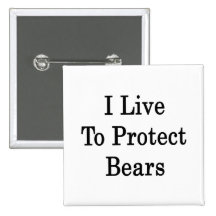 I Live To Protect Bears Pins