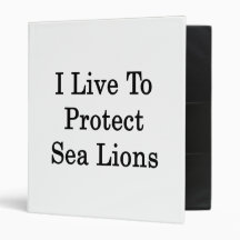 I Live To Protect Sea Lions 3 Ring Binder