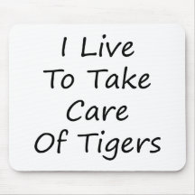I Live To Take Care Of Tigers Mouse Pads