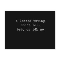 I LOATHE TEXTING. DON'T LOL, BRB, OR IDK ME