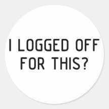I Logged Off Round Sticker