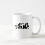 I LOST MY TEDDY BEAR - WILL YOU SLEEP WITH ME MUGS