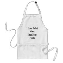 I Love Ballet More Than Fatty Foods Aprons