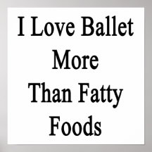 I Love Ballet More Than Fatty Foods Print