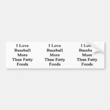 I Love Baseball More Than Fatty Foods Bumper Stickers