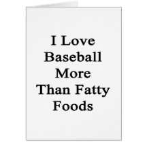 I Love Baseball More Than Fatty Foods Greeting Card