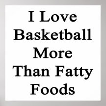 I Love Basketball More Than Fatty Foods Posters