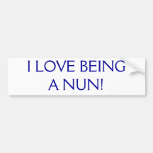 I Love Being A Nun Bumper Stickers