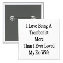 I Love Being A Trombonist More Than I Ever Loved M Buttons