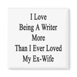 I Love Being A Writer More Than I Ever Loved My Ex Fridge Magnet
