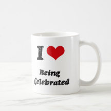 I love Being Celebrated Coffee Mugs