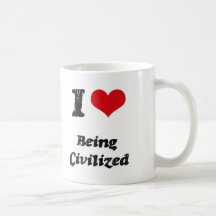 I love Being Civilized Coffee Mug