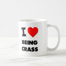 I love Being Crass Coffee Mugs