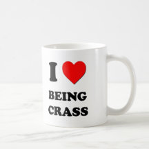 I love Being Crass Mugs