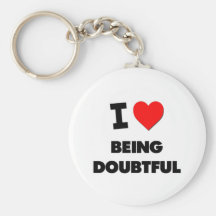 I Love Being Doubtful Keychains