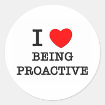 I Love Being Proactive Round Sticker