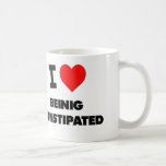 I love Beinig Constipated Mug