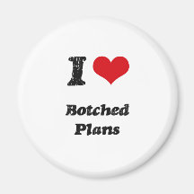 I Love BOTCHED PLANS Refrigerator Magnets