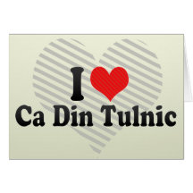 I Love Ca Din Tulnic Greeting Cards