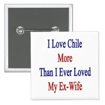 I Love Chile More Than I Ever Loved My Ex Wife Pinback Button