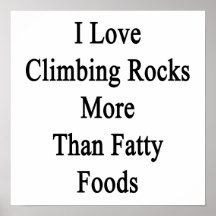 I Love Climbing Rocks More Than Fatty Foods Posters